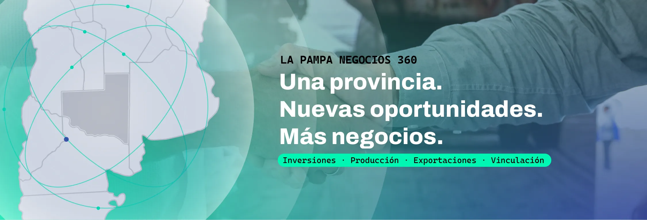 La Pampa Negocios 360. Una provincia. Nuevas oportunidades. Más negocios. Inversiones, producción, exportaciones, vinculación.